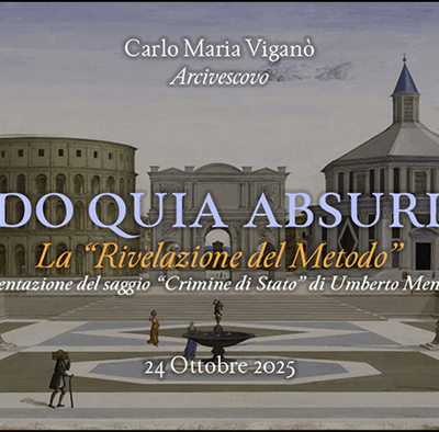 Credo quia absurdum – La «revelación del método»: Intervención de Mons. Viganò durante la conferencia para la presentación, en Florencia, del ensayo «Crimen de Estado» del profesor Mendola.